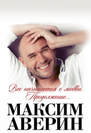 Максим Аверин "Все начинается с любви. Продолжение..."