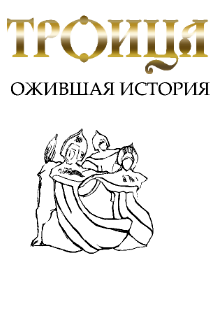 Троица. Ожившая история Троица. Ожившая история
