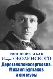И.Оболенский "Дорогаяеленасергеевна. М.Булгаков и его музы" Фото афиши И.Оболенский "Дорогаяеленасергеевна. М.Булгаков и его музы"