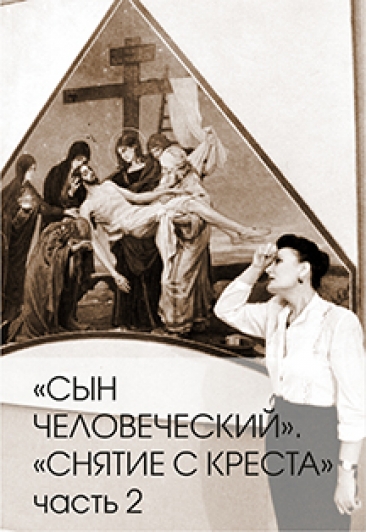 Сын человеческий. (часть II) «Снятие с креста» Сын человеческий. (часть II) «Снятие с креста»
