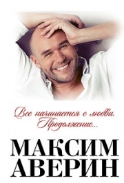 Максим Аверин "Всё начинается с любви. Продолжение"