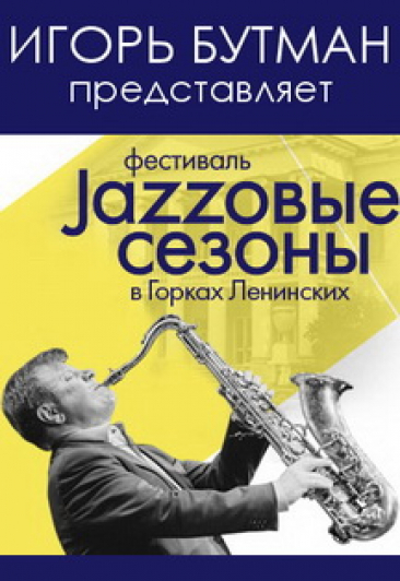 IV МЕЖДУНАРОДНЫЙ ФЕСТИВАЛЬ ИГОРЯ БУТМАНА "ДЖАЗОВЫЕ СЕЗОНЫ В ЛЕНИНСКИХ ГОРКАХ" IV МЕЖДУНАРОДНЫЙ ФЕСТИВАЛЬ ИГОРЯ БУТМАНА "ДЖАЗОВЫЕ СЕЗОНЫ В ЛЕНИНСКИХ ГОРКАХ"